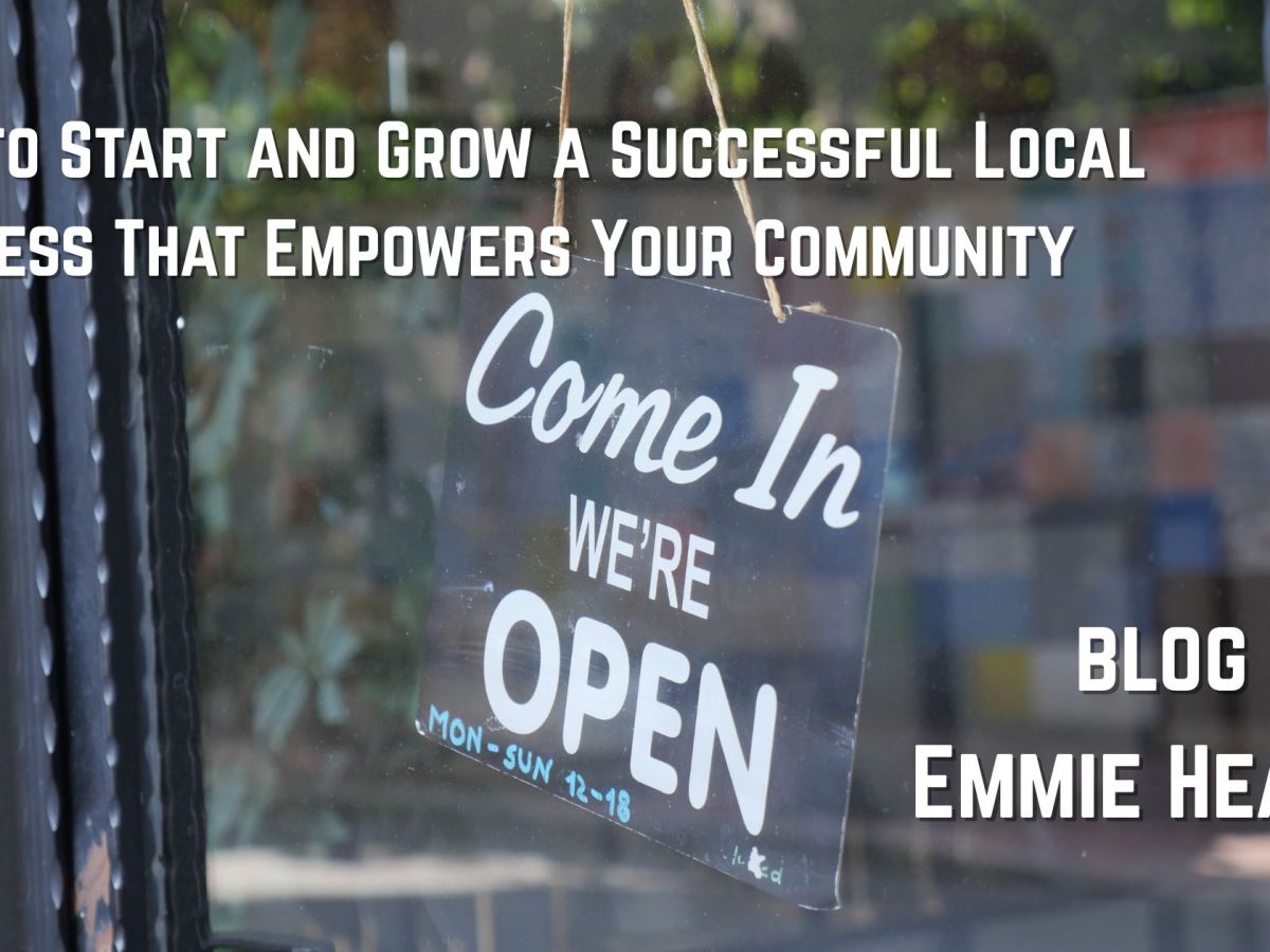 How to Start and Grow a Successful Local Business That Empowers Your Community