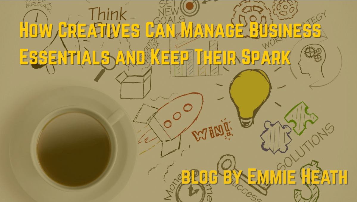 How Creatives Can Manage Business Essentials and Keep Their Spark