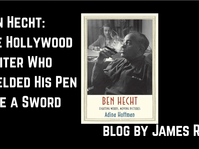 Ben Hecht: The Hollywood Writer Who Wielded His Pen Like a Sword